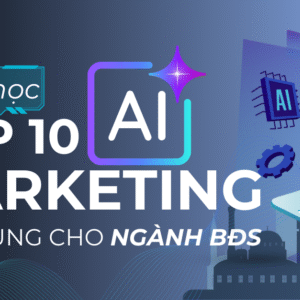 Khóa học: Ứng dụng AI làm Marketing cho ngành BĐS