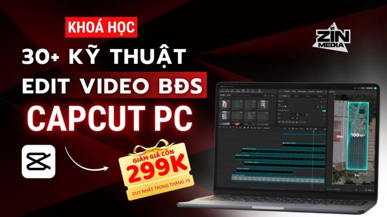 Khoá học 6: 30+ Kỹ thuật Edit video BĐS trên CapCut PC độc quyền Zin Media