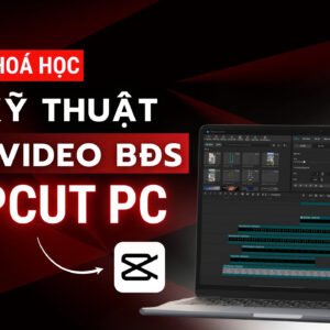 Khoá học 5: 30+ kỹ thuật Edit video BĐS trên CapCut PC độc quyền Zin Media