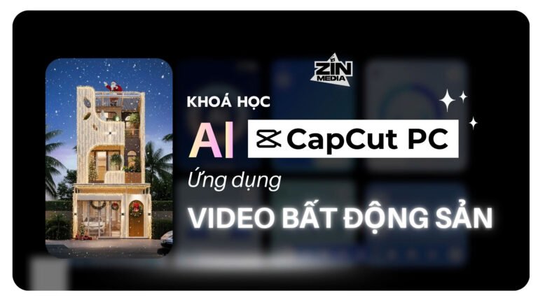 Khoá học 7: Khóa học AI CapCut PC ứng dụng BĐS